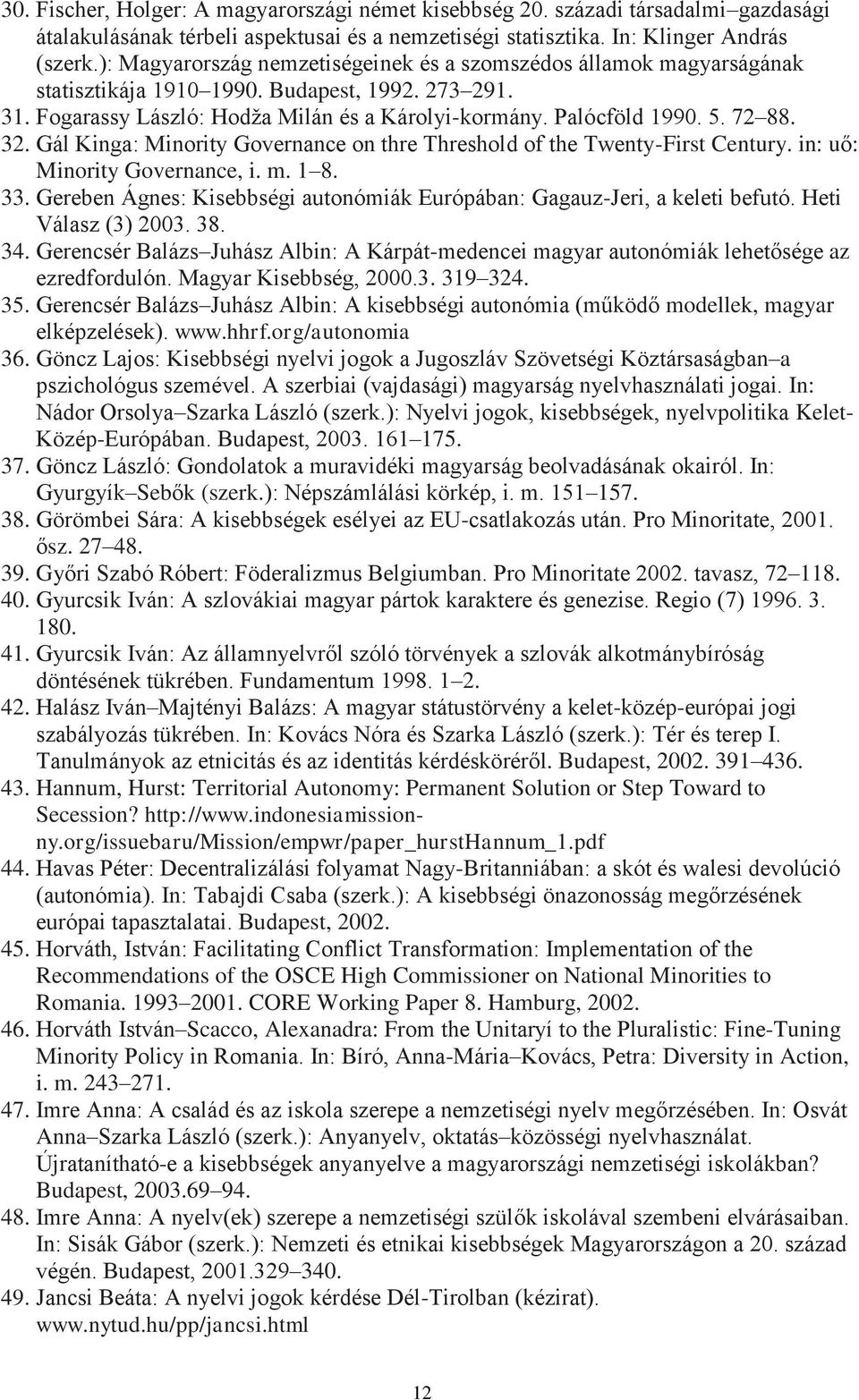 72 88. 32. Gál Kinga: Minority Governance on thre Threshold of the Twenty-First Century. in: uő: Minority Governance, i. m. 1 8. 33.