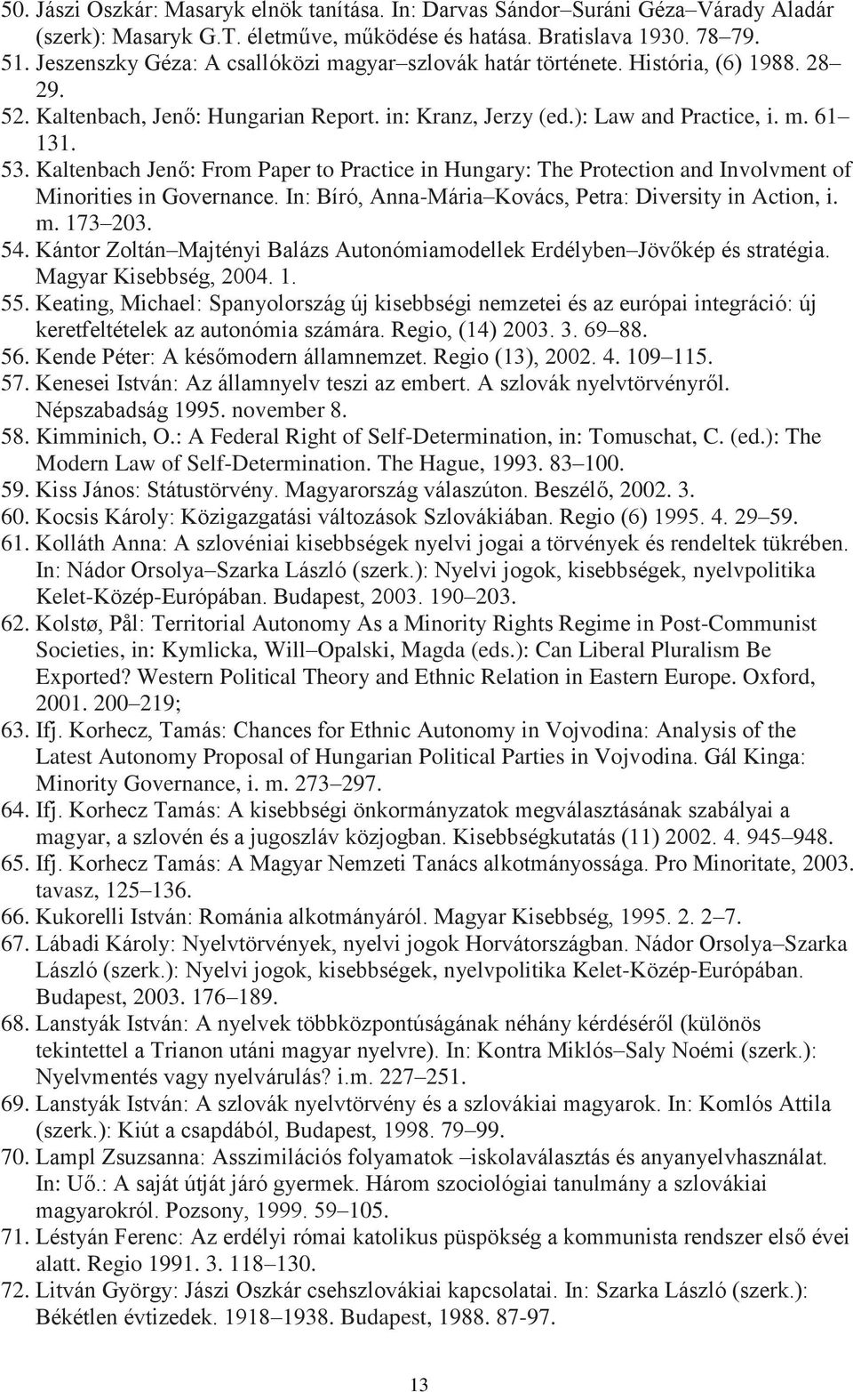 Kaltenbach Jenő: From Paper to Practice in Hungary: The Protection and Involvment of Minorities in Governance. In: Bíró, Anna-Mária Kovács, Petra: Diversity in Action, i. m. 173 203. 54.