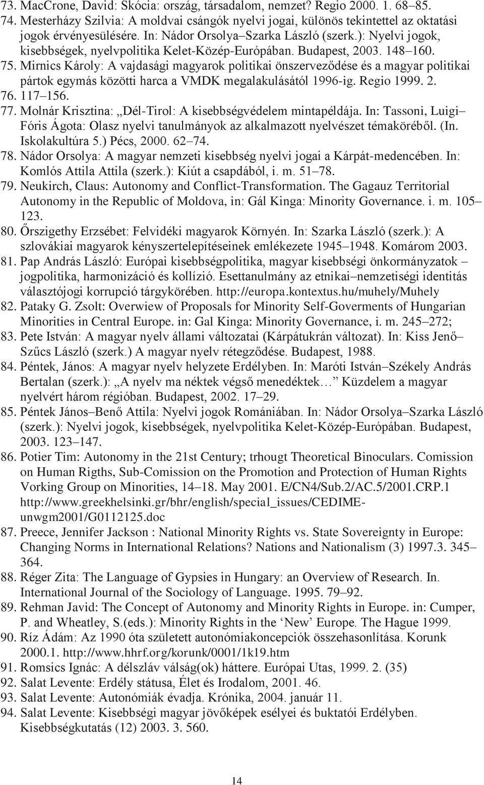 Mirnics Károly: A vajdasági magyarok politikai önszerveződése és a magyar politikai pártok egymás közötti harca a VMDK megalakulásától 1996-ig. Regio 1999. 2. 76. 117 156. 77.