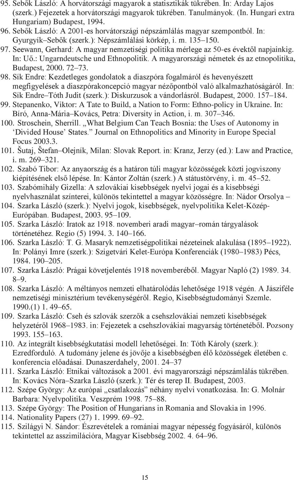 Seewann, Gerhard: A magyar nemzetiségi politika mérlege az 50-es évektől napjainkig. In: Uő.: Ungarndeutsche und Ethnopolitik. A magyarországi németek és az etnopolitika, Budapest, 2000. 72 73. 98.