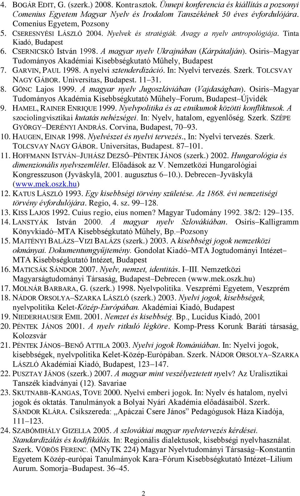 Osiris Magyar Tudományos Akadémiai Kisebbségkutató Műhely, Budapest 7. GARVIN, PAUL 1998. A nyelvi sztenderdizáció. In: Nyelvi tervezés. Szerk. TOLCSVAY NAGY GÁBOR. Universitas, Budapest. 11 31. 8.