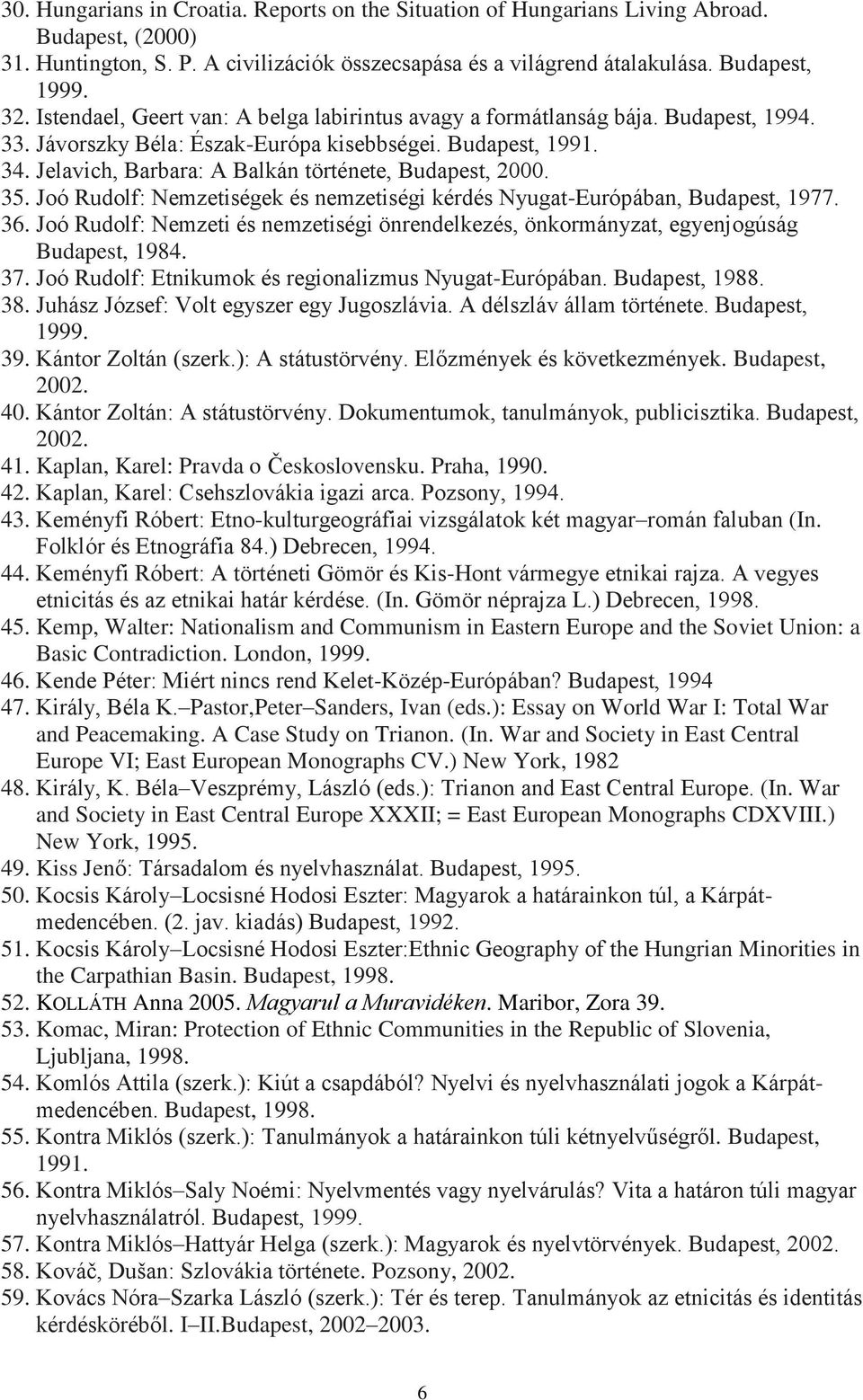 Jelavich, Barbara: A Balkán története, Budapest, 2000. 35. Joó Rudolf: Nemzetiségek és nemzetiségi kérdés Nyugat-Európában, Budapest, 1977. 36.