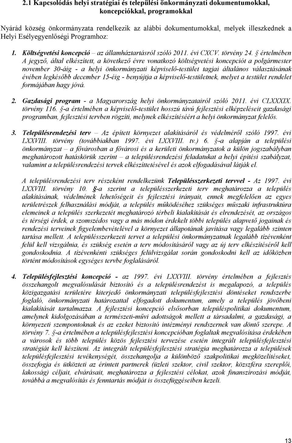 értelmében A jegyző, által elkészített, a következő évre vonatkozó költségvetési koncepciót a polgármester november 30-áig - a helyi önkormányzati képviselő-testület tagjai általános választásának