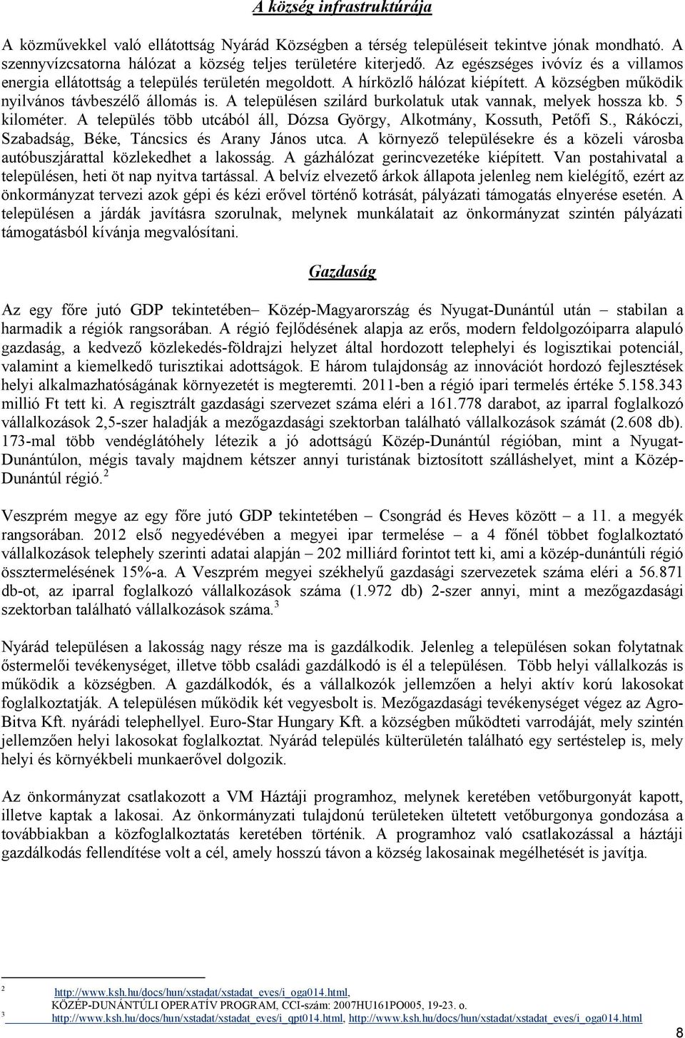 A településen szilárd burkolatuk utak vannak, melyek hossza kb. 5 kilométer. A település több utcából áll, Dózsa György, Alkotmány, Kossuth, Petőfi S.