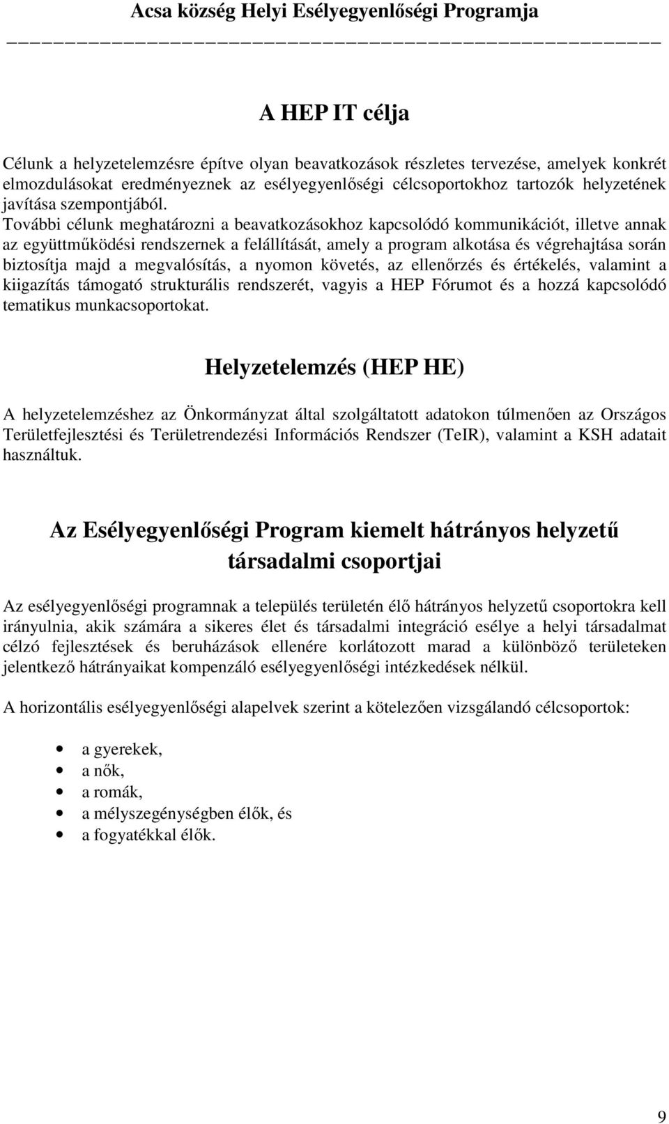 További célunk meghatározni a beavatkozásokhoz kapcsolódó kommunikációt, illetve annak az együttműködési rendszernek a felállítását, amely a program alkotása és végrehajtása során biztosítja majd a