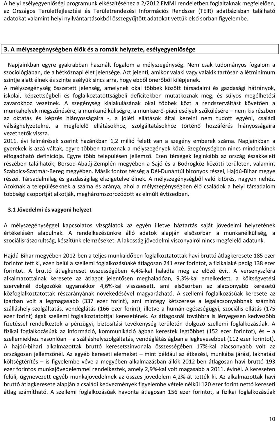 A mélyszegénységben élők és a romák helyzete, esélyegyenlősége Napjainkban egyre gyakrabban használt fogalom a mélyszegénység.