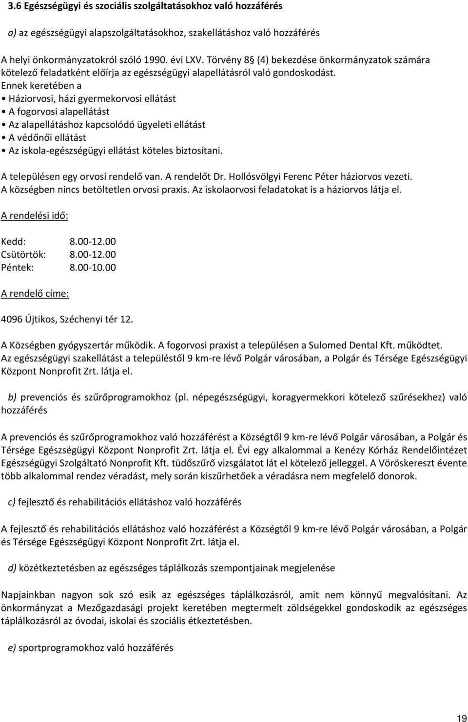 Ennek keretében a Háziorvosi, házi gyermekorvosi ellátást A fogorvosi alapellátást Az alapellátáshoz kapcsolódó ügyeleti ellátást A védőnői ellátást Az iskola egészségügyi ellátást köteles