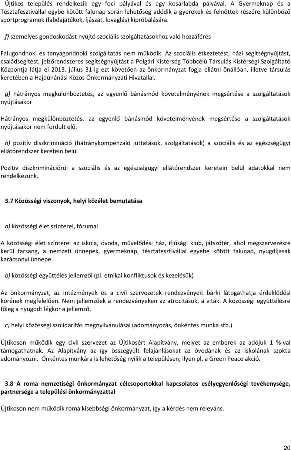 f) személyes gondoskodást nyújtó szociális szolgáltatásokhoz való hozzáférés Falugondnoki és tanyagondnoki szolgáltatás nem működik.