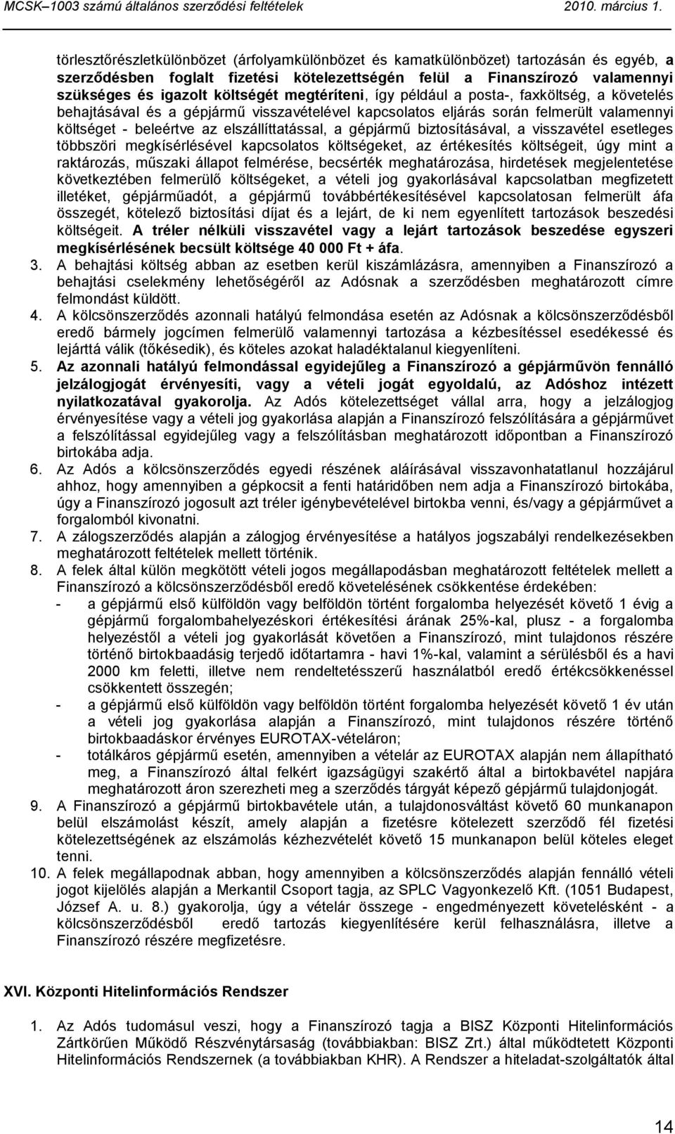 gépjármű biztosításával, a visszavétel esetleges többszöri megkísérlésével kapcsolatos költségeket, az értékesítés költségeit, úgy mint a raktározás, műszaki állapot felmérése, becsérték