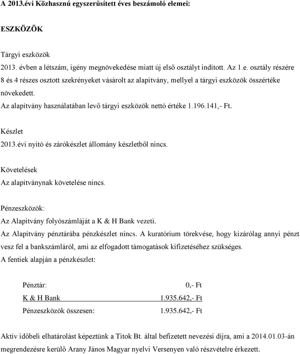 Pénzeszközök: Az Alapítvány folyószámláját a K & H Bank vezeti. Az Alapítvány pénztárába pénzkészlet nincs.