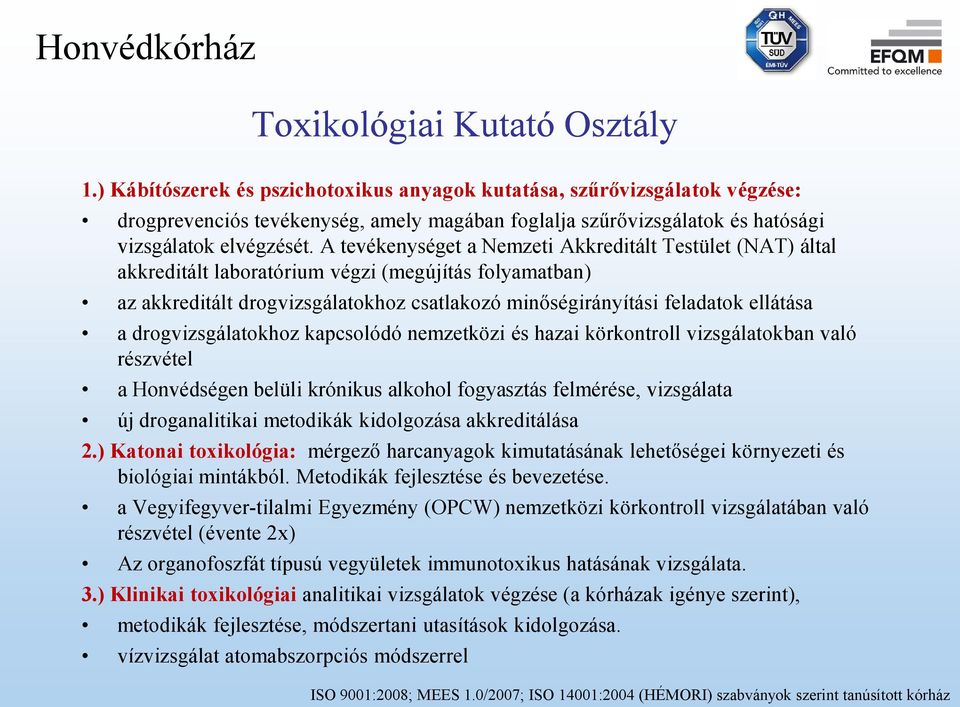 A tevékenységet a Nemzeti Akkreditált Testület (NAT) által akkreditált laboratórium végzi (megújítás folyamatban) az akkreditált drogvizsgálatokhoz csatlakozó minőségirányítási feladatok ellátása a