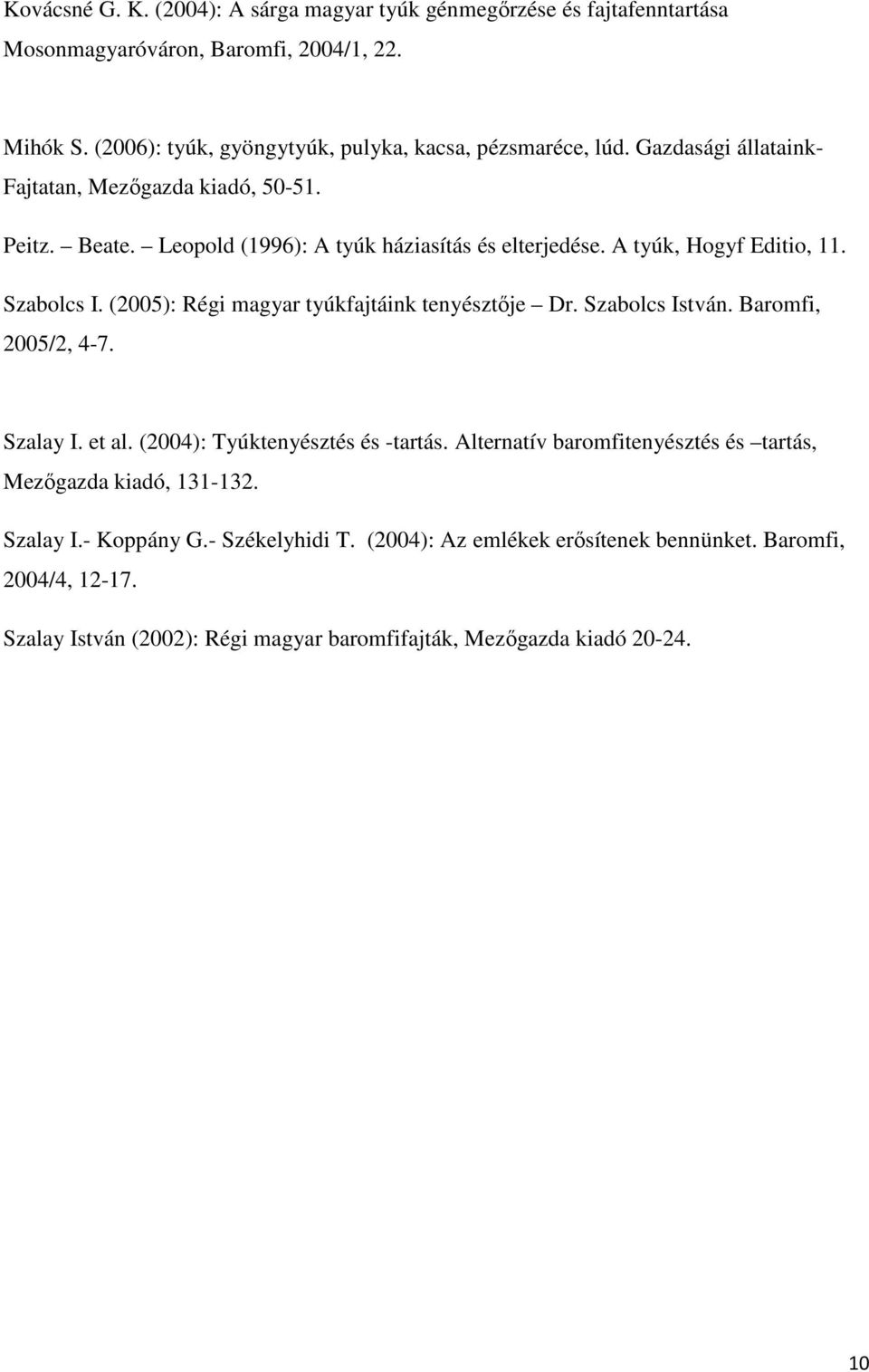 A tyúk, Hogyf Editio, 11. Szabolcs I. (2005): Régi magyar tyúkfajtáink tenyésztője Dr. Szabolcs István. Baromfi, 2005/2, 4-7. Szalay I. et al. (2004): Tyúktenyésztés és -tartás.