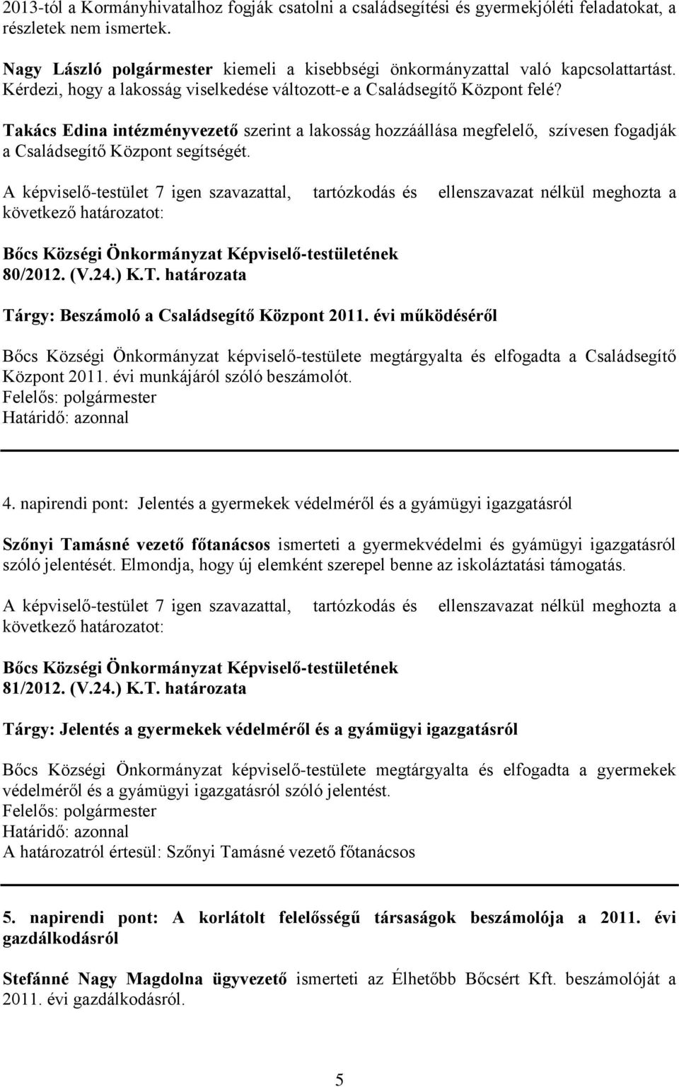 Takács Edina intézményvezető szerint a lakosság hozzáállása megfelelő, szívesen fogadják a Családsegítő Központ segítségét. 80/2012. (V.24.) K.T. határozata Tárgy: Beszámoló a Családsegítő Központ 2011.