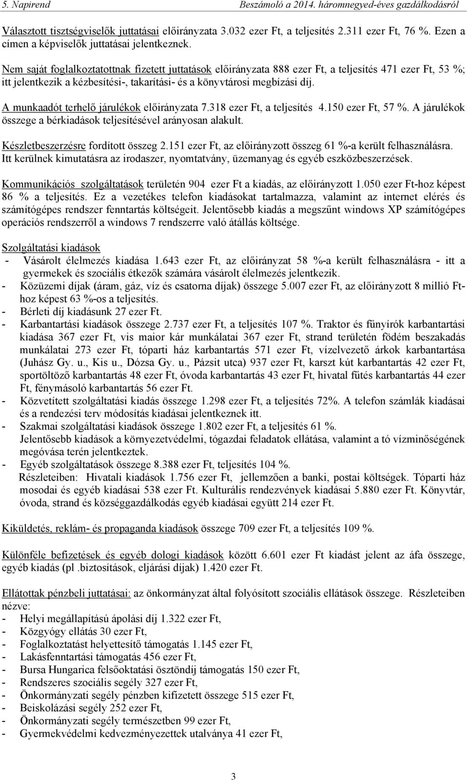 A munkaadót terhelő járulékok a 7.318 ezer Ft, a teljesítés 4.150 ezer Ft, 57 %. A járulékok összege a bérkiadások teljesítésével arányosan alakult. Készletbeszerzésre fordított összeg 2.