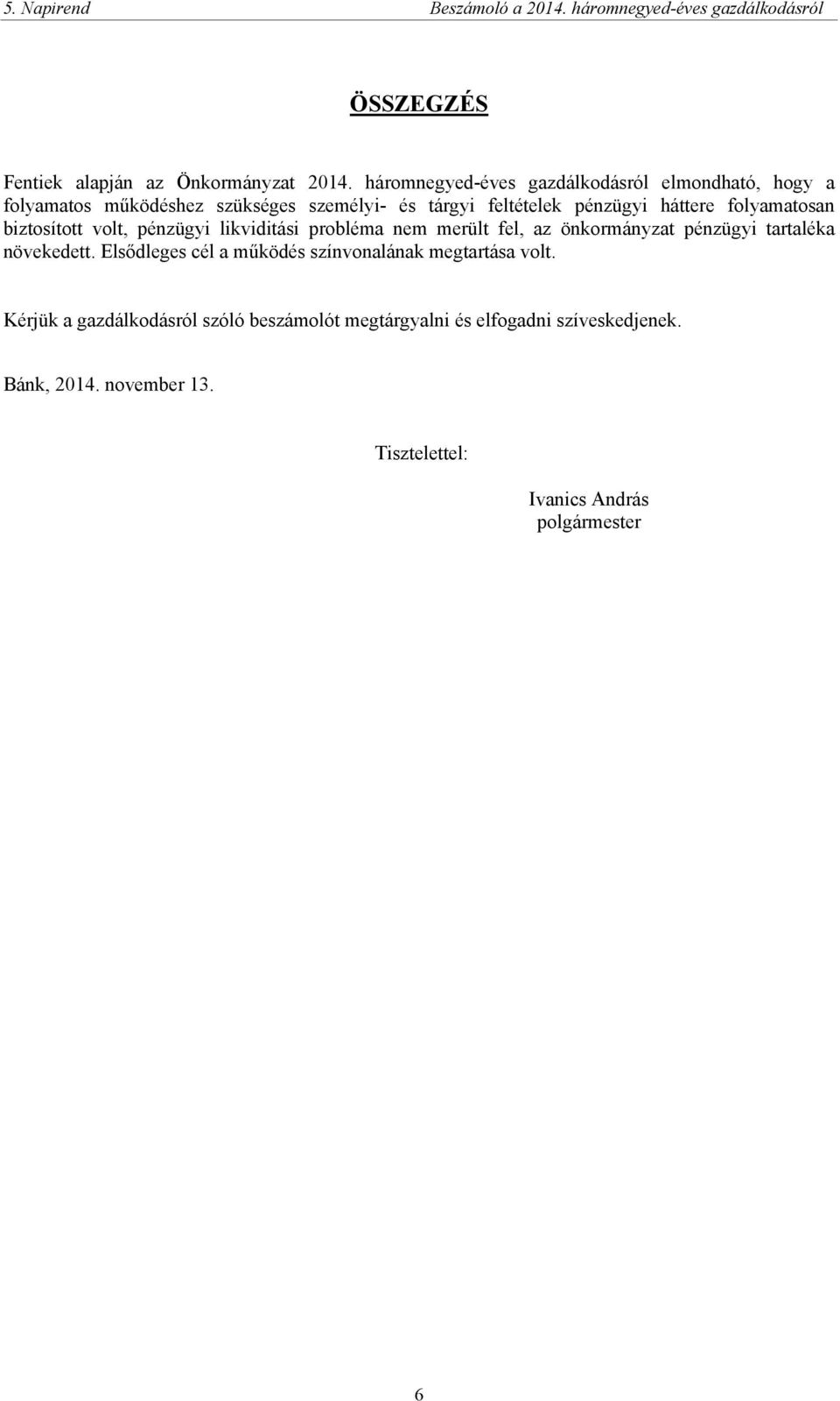 háttere folyamatosan biztosított volt, pénzügyi likviditási probléma nem merült fel, az önkormányzat pénzügyi tartaléka