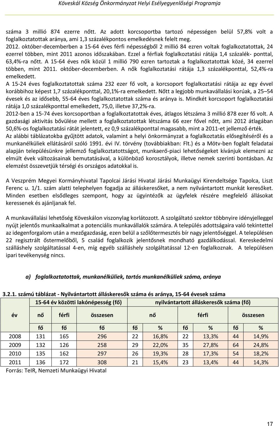 Ezzel a férfiak foglalkoztatási rátája 1,4 százalék- ponttal, 63,4%-ra nőtt. A 15-64 éves nők közül 1 millió 790 ezren tartoztak a foglalkoztatottak közé, 34 ezerrel többen, mint 2011.