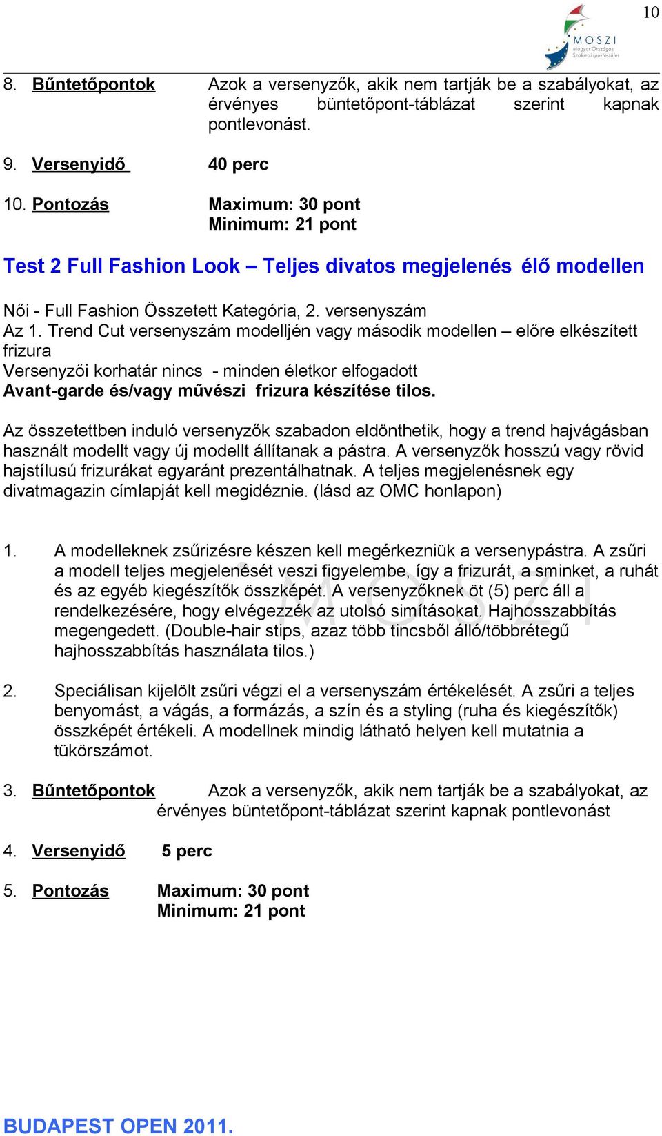 Trend Cut versenyszám modelljén vagy második modellen előre elkészített frizura Versenyzői korhatár nincs - minden életkor elfogadott Avant-garde és/vagy művészi frizura készítése tilos.