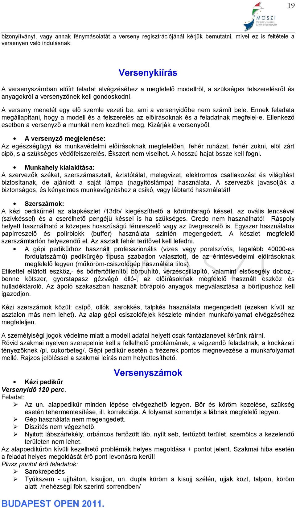 A verseny menetét egy elő szemle vezeti be, ami a versenyidőbe nem számít bele. Ennek feladata megállapítani, hogy a modell és a felszerelés az előírásoknak és a feladatnak megfelel-e.