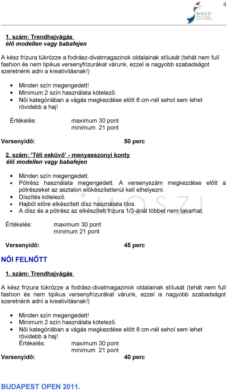 Értékelés: maximum 30 pont minimum 21 pont Versenyidő: 50 perc 2. szám: Téli esküvő - menyasszonyi konty élő modellen vagy babafejen Minden szín megengedett. Pótrész használata megengedett.