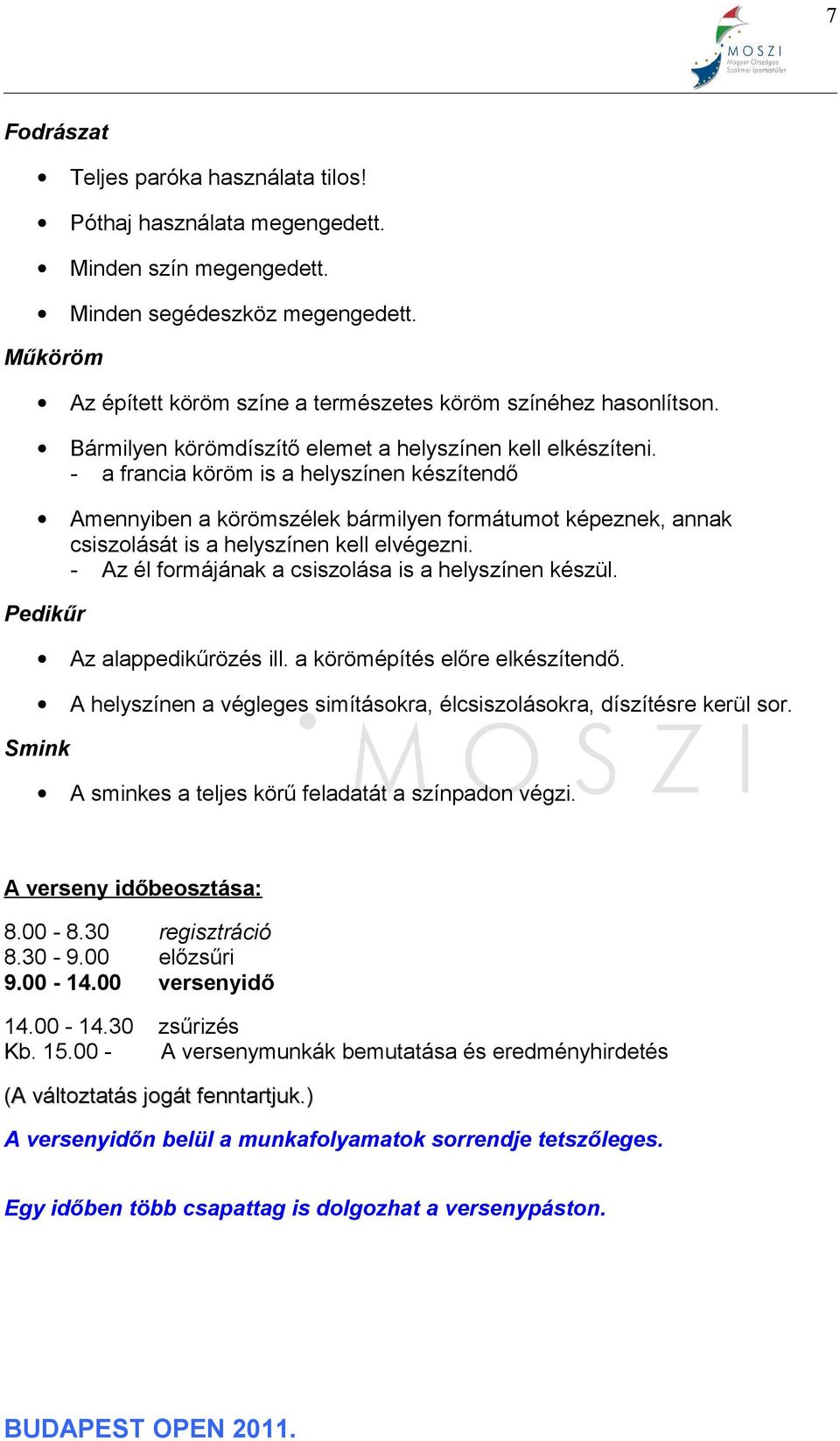 - a francia köröm is a helyszínen készítendő Amennyiben a körömszélek bármilyen formátumot képeznek, annak csiszolását is a helyszínen kell elvégezni.