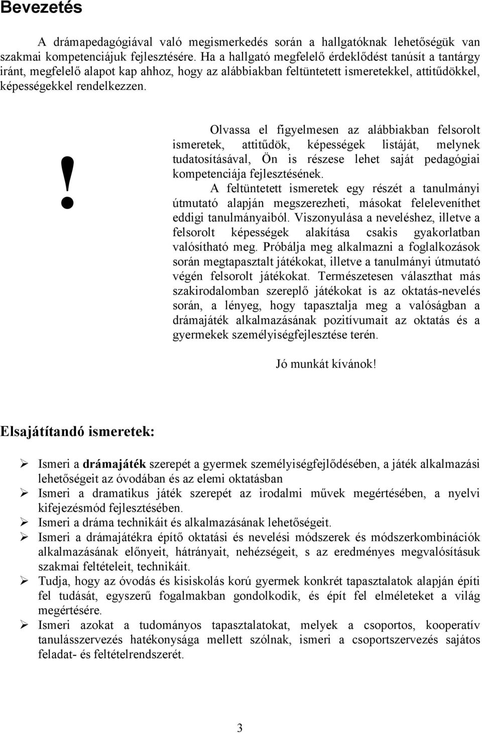 ! Olvassa el figyelmesen az alábbiakban felsorolt ismeretek, attitűdök, képességek listáját, melynek tudatosításával, Ön is részese lehet saját pedagógiai kompetenciája fejlesztésének.