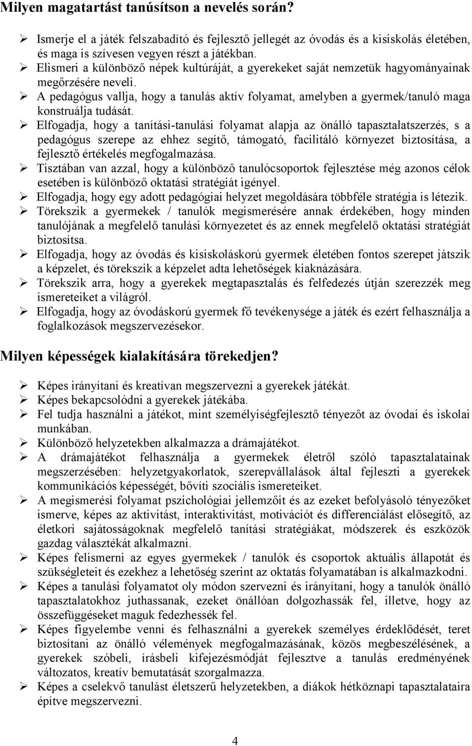 A pedagógus vallja, hogy a tanulás aktív folyamat, amelyben a gyermek/tanuló maga konstruálja tudását.