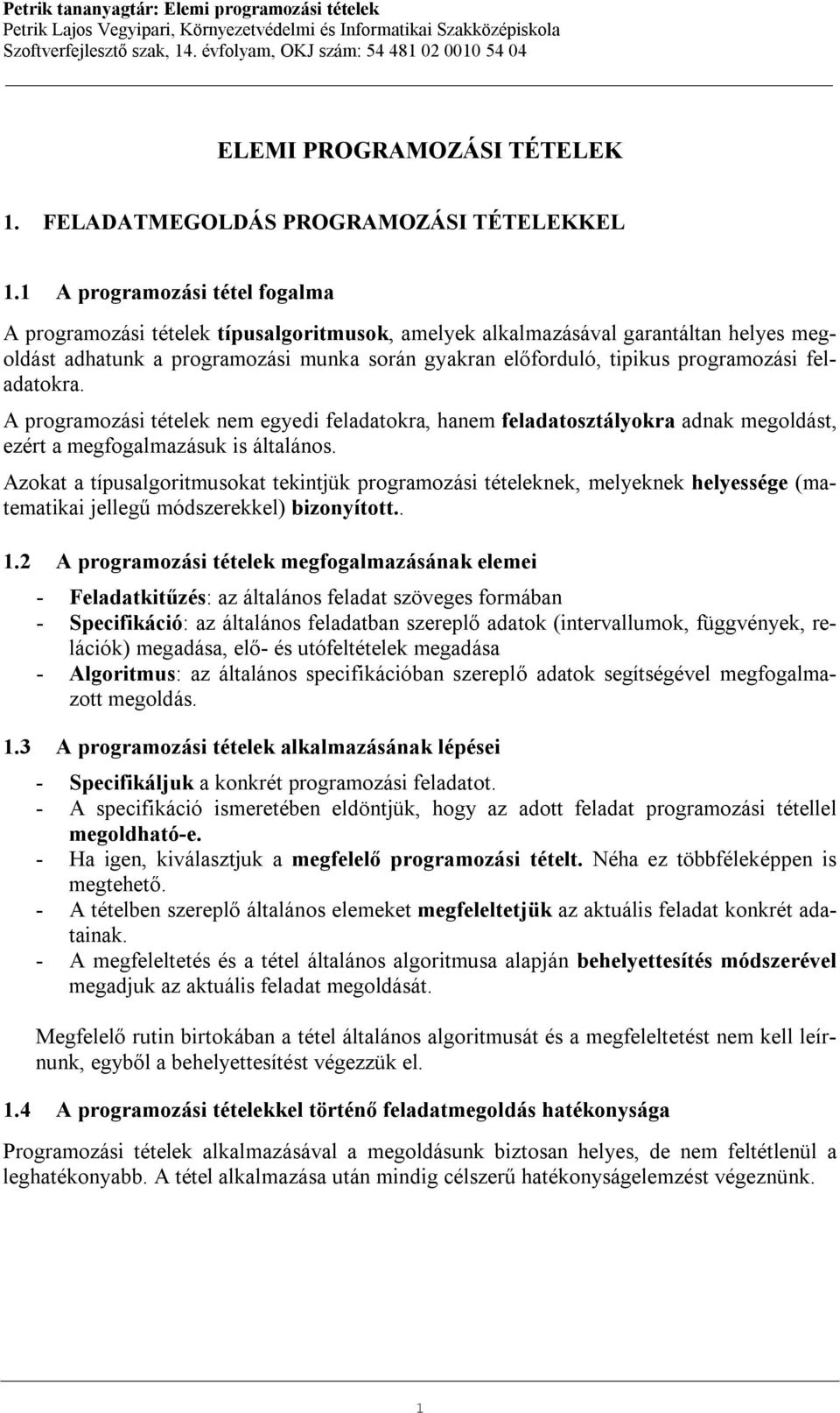 programozási feladatokra. A programozási tételek nem egyedi feladatokra, hanem feladatosztályokra adnak megoldást, ezért a megfogalmazásuk is általános.