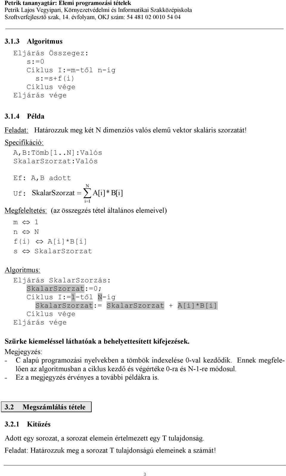 SkalarSzorzás: SkalarSzorzat:=0; Ciklus I:=1-től N-ig SkalarSzorzat:= SkalarSzorzat + A[i]*B[i] Szürke kiemeléssel láthatóak a behelyettesített kifejezések.