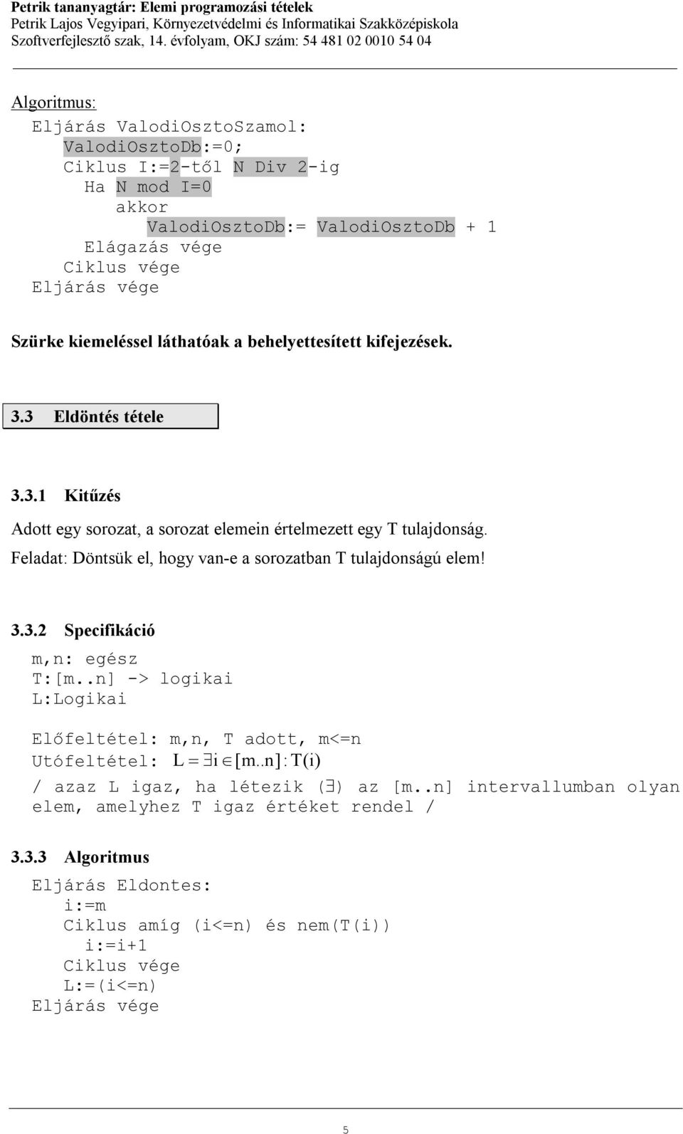 Feladat: Döntsük el, hogy van-e a sorozatban T tulajdonságú elem! 3.3.2 Specifikáció T:[m..n] -> logikai L:Logikai Előfeltétel: m,n, T adott, m<=n Utófeltétel: L i [m.