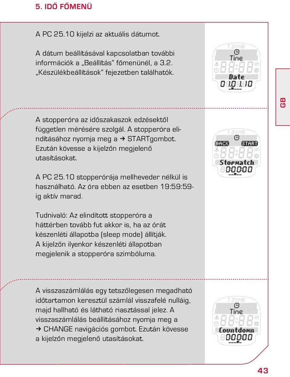 10 stopperórája mellheveder nélkül is használható. Az óra ebben az esetben 19:59:59- ig aktív marad.