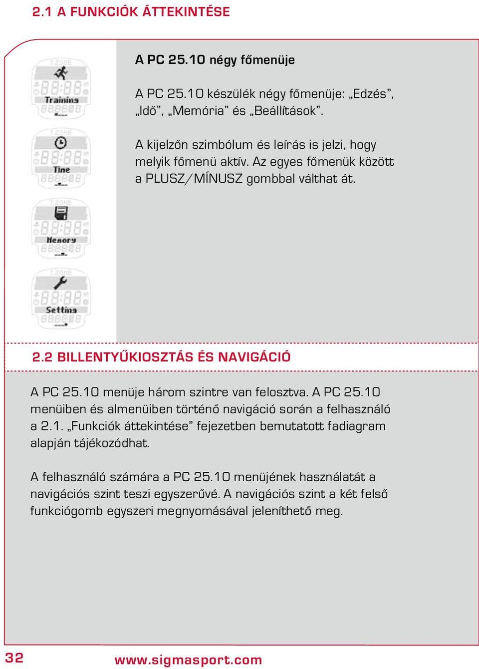 10 menüje három szintre van felosztva. A PC 25.10 menüiben és almenüiben történő navigáció során a felhasználó a 2.1. Funkciók áttekintése fejezetben bemutatott fadiagram alapján tájékozódhat.