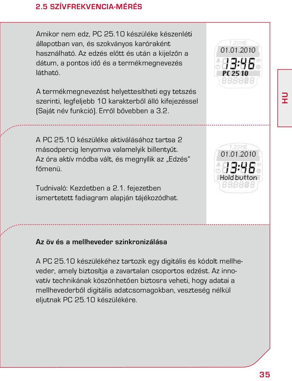 A termékmegnevezést helyettesítheti egy tetszés szerinti, legfeljebb 10 karakterből álló kifejezéssel (Saját név funkció). Erről bővebben a 3.2. HU A PC 25.