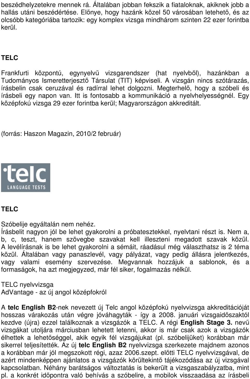 TELC Frankfurti központú, egynyelvű vizsgarendszer (hat nyelvből), hazánkban a Tudományos Ismeretterjesztő Társulat (TIT) képviseli.