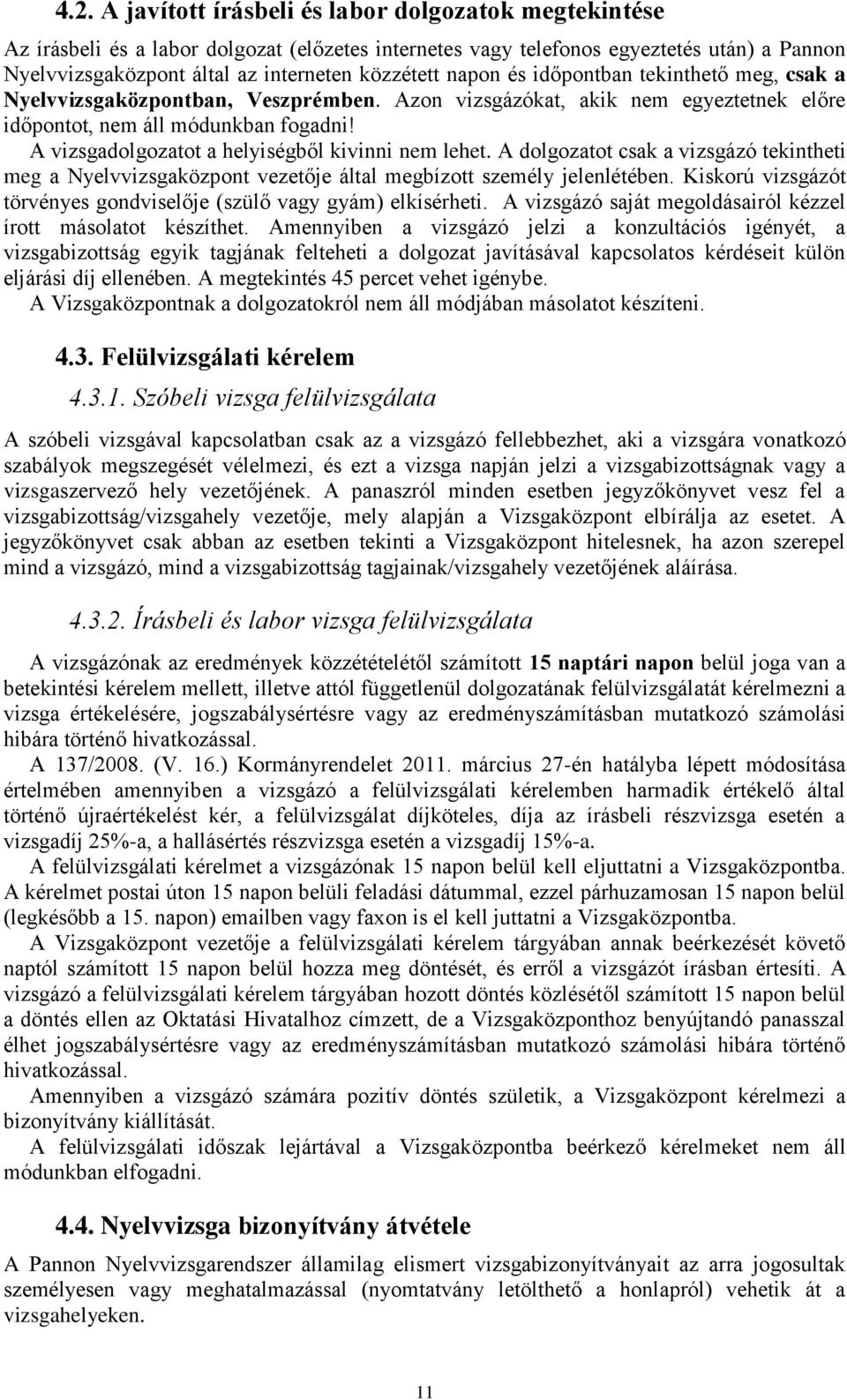 A vizsgadolgozatot a helyiségből kivinni nem lehet. A dolgozatot csak a vizsgázó tekintheti meg a Nyelvvizsgaközpont vezetője által megbízott személy jelenlétében.