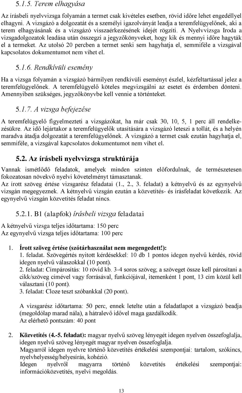 A Nyelvvizsga Iroda a vizsgadolgozatok leadása után összegzi a jegyzőkönyveket, hogy kik és mennyi időre hagyták el a termeket.