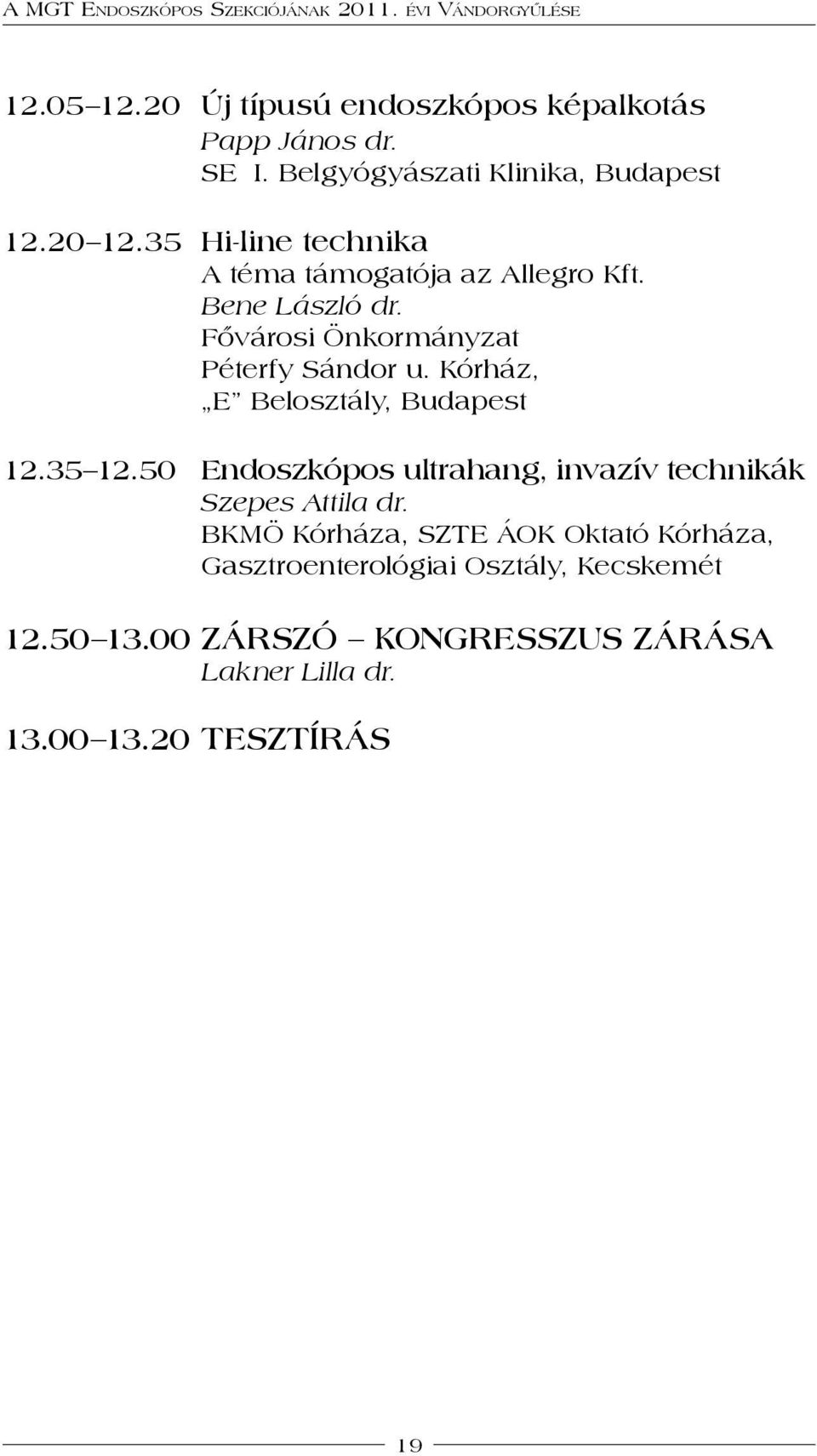 Kórház, E Belosztály, Budapest 12.35 12.50 Endoszkópos ultrahang, invazív technikák Szepes Attila dr.