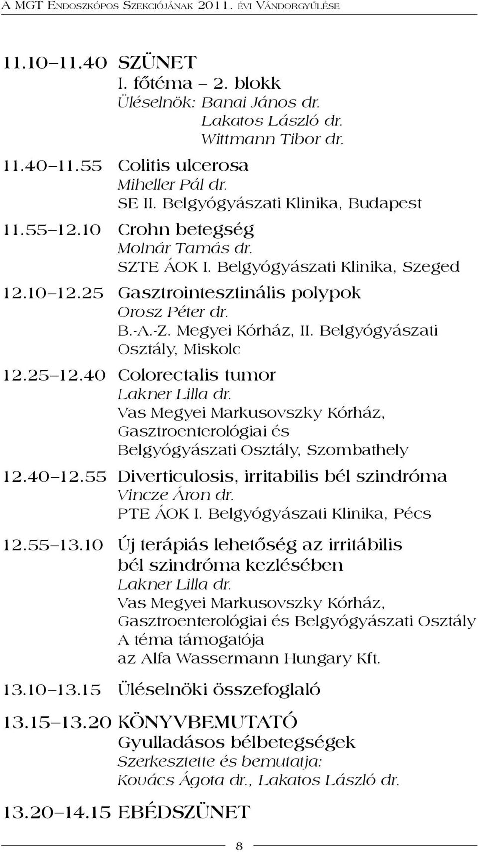 25 12.40 Colorectalis tumor Lakner Lilla dr. Gasztroenterológiai és Belgyógyászati Osztály, Szombathely 12.40 12.55 Diverticulosis, irritabilis bél szindróma Vincze Áron dr. pte ÁOK I.