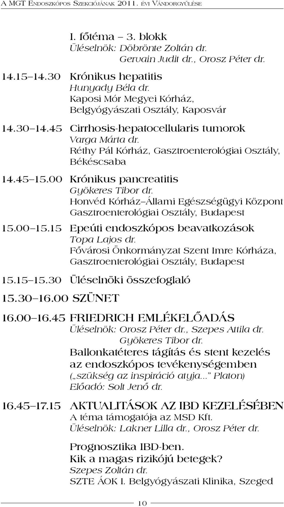 Honvéd Kórház Állami Egészségügyi Központ Gasztroenterológiai Osztály, Budapest 15.00 15.15 Epeúti endoszkópos beavatkozások Topa Lajos dr.