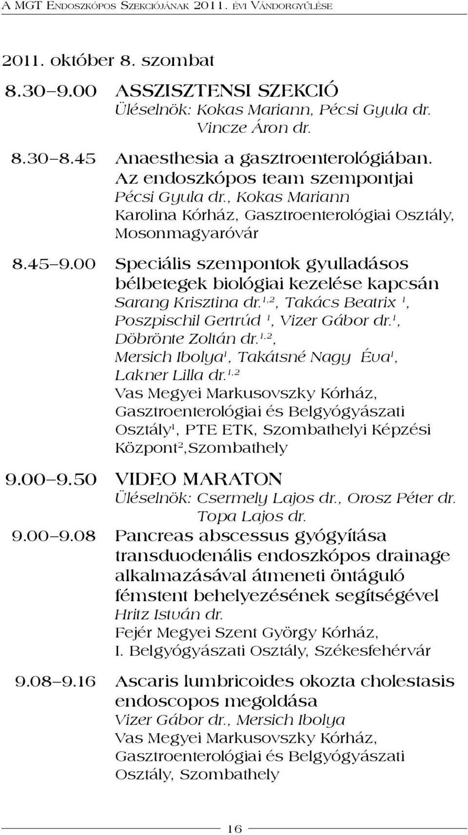 00 Speciális szempontok gyulladásos bélbetegek biológiai kezelése kapcsán Sarang Krisztina dr. 1,2, Takács Beatrix 1, Poszpischil Gertrúd 1, Vizer Gábor dr. 1, Döbrönte Zoltán dr.