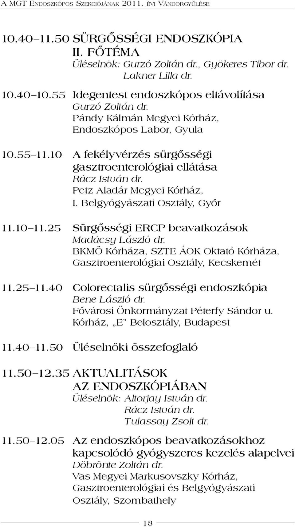 10 11.25 Sürgősségi ERCP beavatkozások Madácsy László dr. Gasztroenterológiai Osztály, Kecskemét 11.25 11.40 Colorectalis sürgősségi endoszkópia Bene László dr. Fővárosi Önkormányzat Péterfy Sándor u.