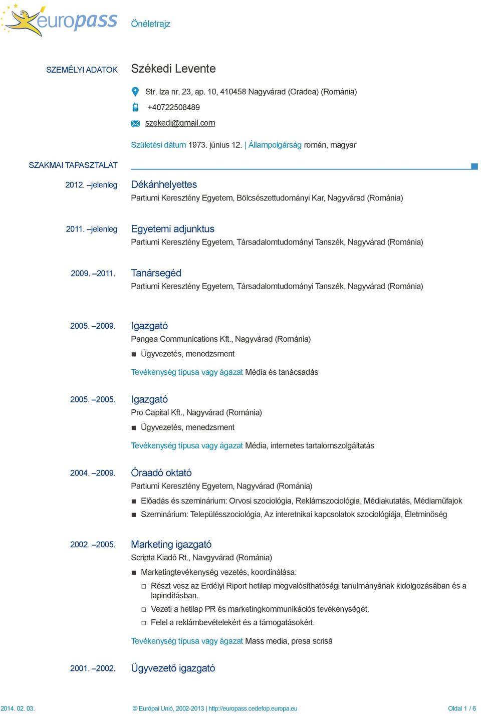 jelenleg Egyetemi adjunktus Partiumi Keresztény Egyetem, Társadalomtudományi Tanszék, Nagyvárad (Románia) 2009. 2011.