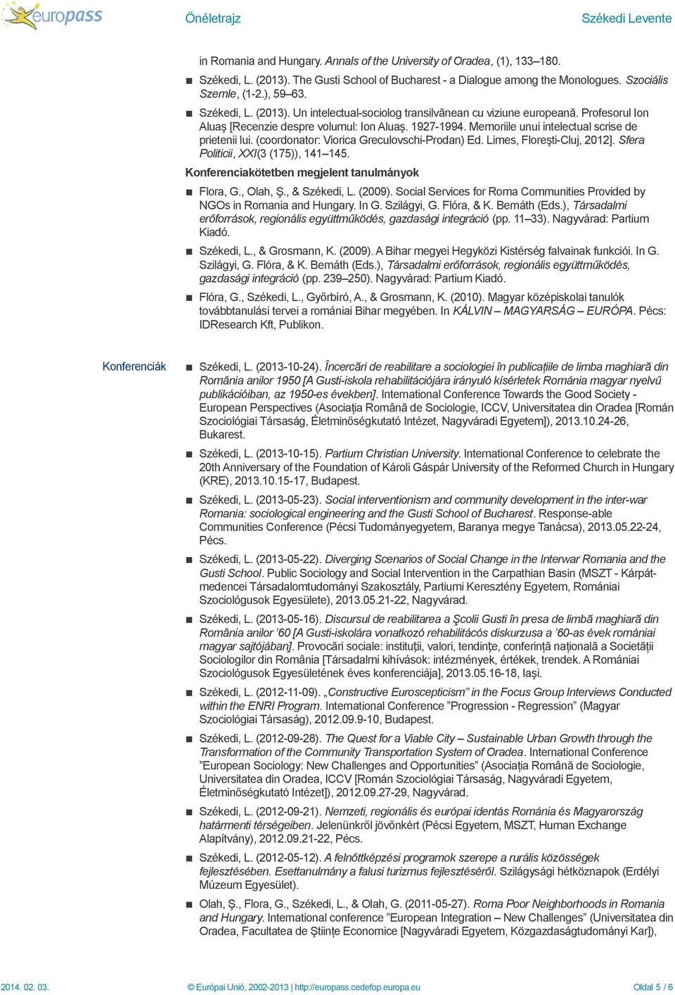 (coordonator: Viorica Greculovschi-Prodan) Ed. Limes, Floreşti-Cluj, 2012]. Sfera Politicii, XXI(3 (175)), 141 145. Konferenciakötetben megjelent tanulmányok Flora, G., Olah, Ş., & Székedi, L. (2009).