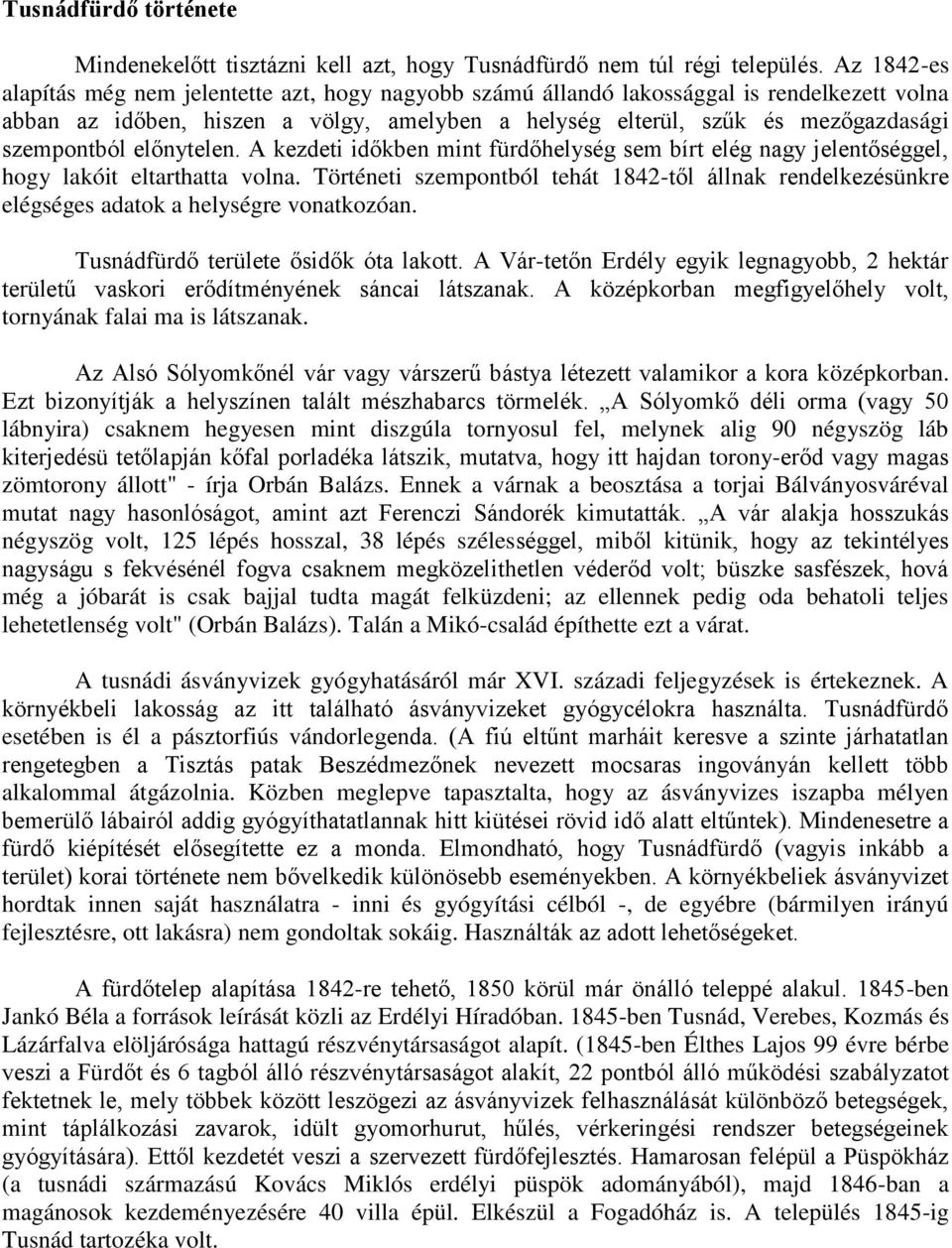 előnytelen. A kezdeti időkben mint fürdőhelység sem bírt elég nagy jelentőséggel, hogy lakóit eltarthatta volna.
