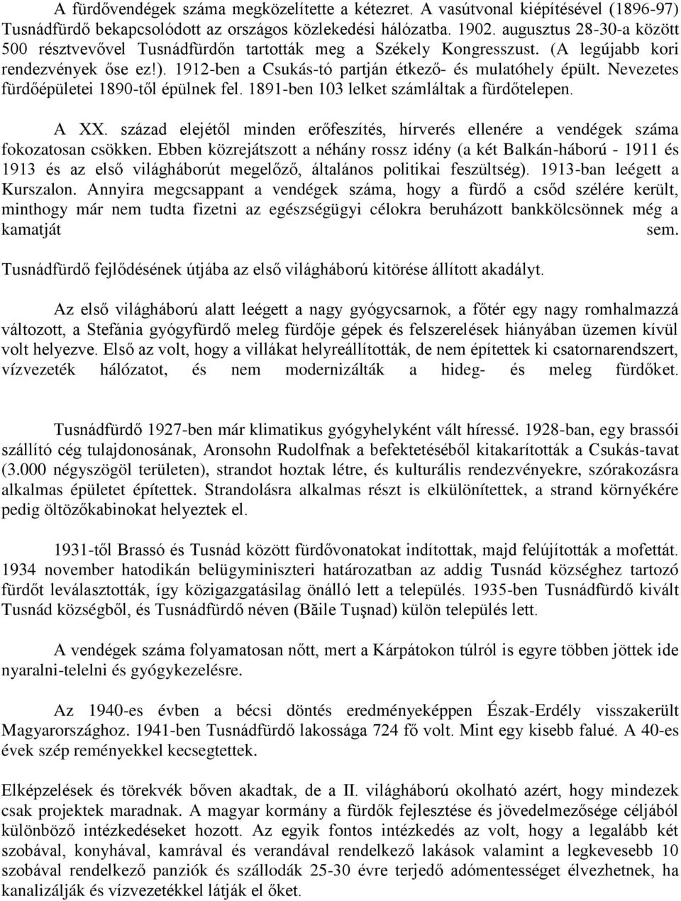 Nevezetes fürdőépületei 1890-től épülnek fel. 1891-ben 103 lelket számláltak a fürdőtelepen. A XX. század elejétől minden erőfeszítés, hírverés ellenére a vendégek száma fokozatosan csökken.