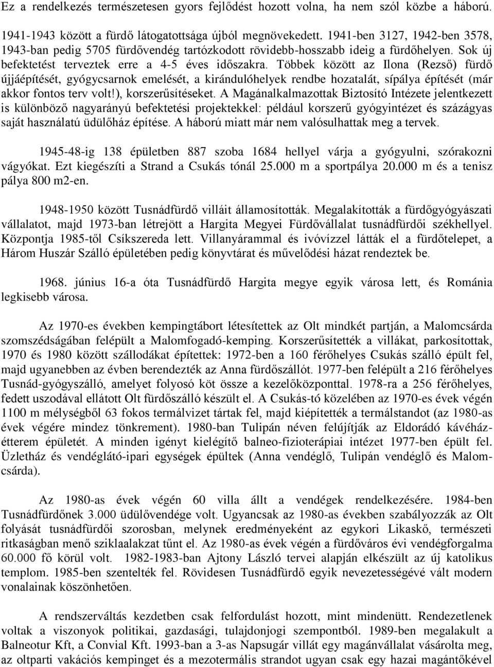 Többek között az Ilona (Rezső) fürdő újjáépítését, gyógycsarnok emelését, a kirándulóhelyek rendbe hozatalát, sípálya építését (már akkor fontos terv volt!), korszerűsítéseket.