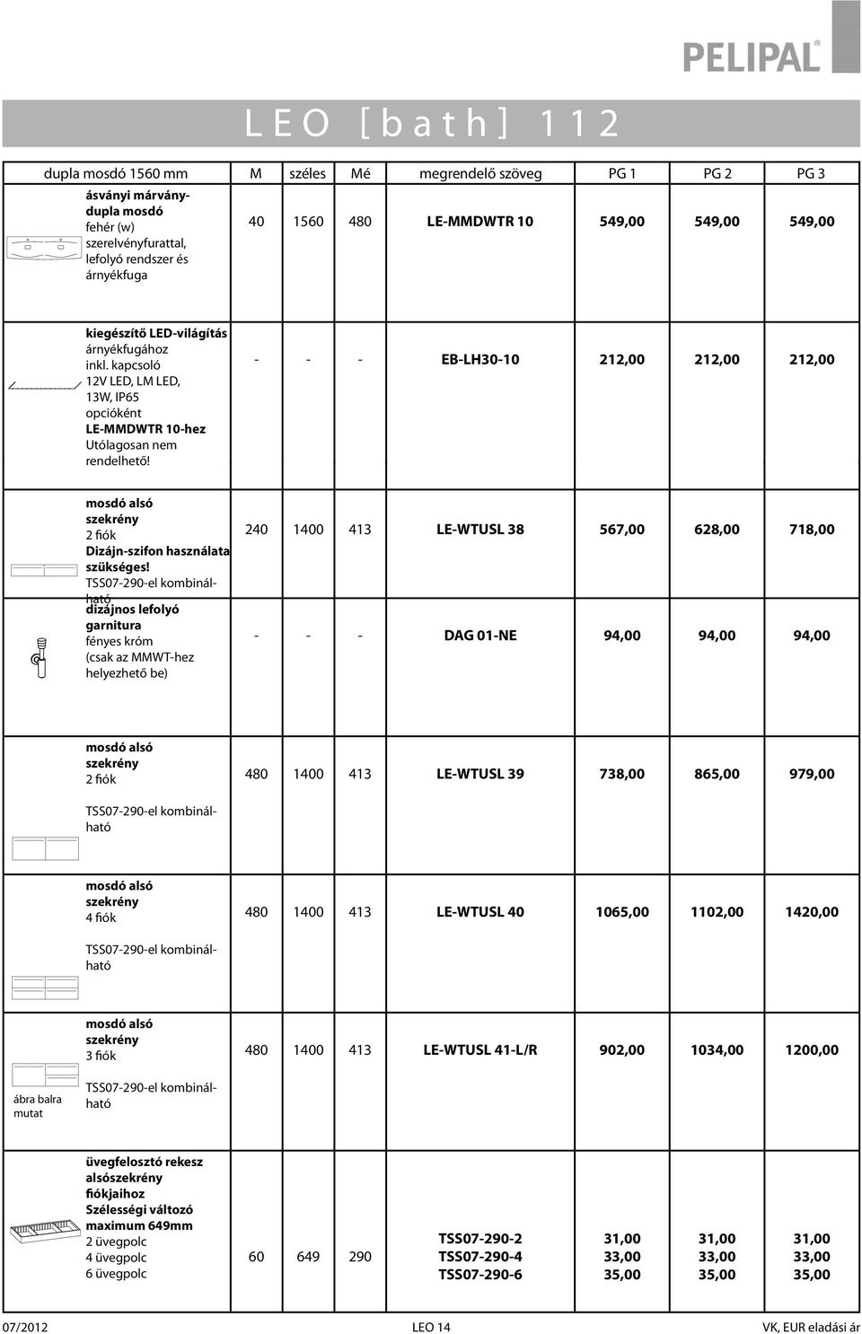 TSS07290el kombinálható dizájnos lefolyó garnitura (csak az MMWThez helyezhető be) 240 1400 413 LEWTUSL 38 567,00 628,00 718,00 DAG 01NE 94,00 94,00 94,00 2 fiók TSS07290el kombinálható 1400 413