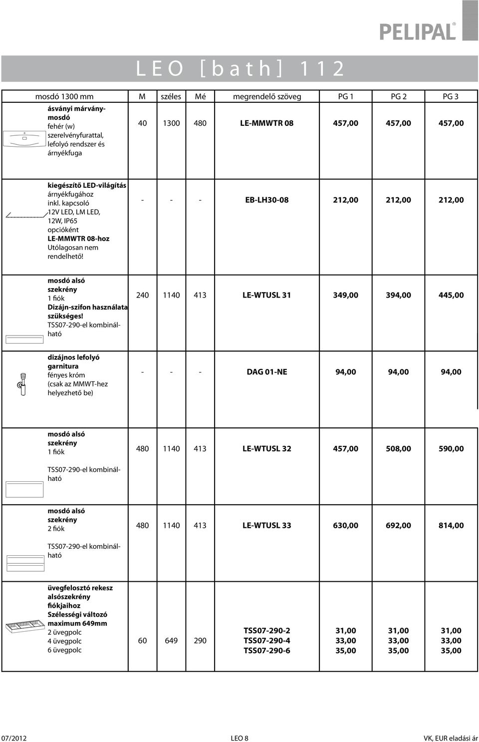 TSS07290el kombinálható 240 1140 413 LEWTUSL 31 349,00 394,00 445,00 dizájnos lefolyó garnitura (csak az MMWThez helyezhető be) DAG 01NE 94,00 94,00 94,00 1 fiók TSS07290el kombinálható 1140 413