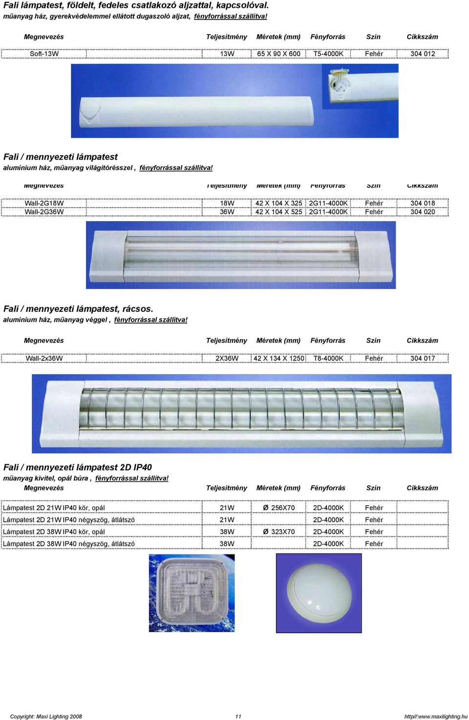 Megnevezés Méretek (mm) Fényforrás Szín Cikkszám Wall-2G18W 18W 42 X 104 X 325 2G11-4000K Fehér 304 018 Wall-2G36W 36W 42 X 104 X 525 2G11-4000K Fehér 304 020 Fali / mennyezeti lámpatest, rácsos.