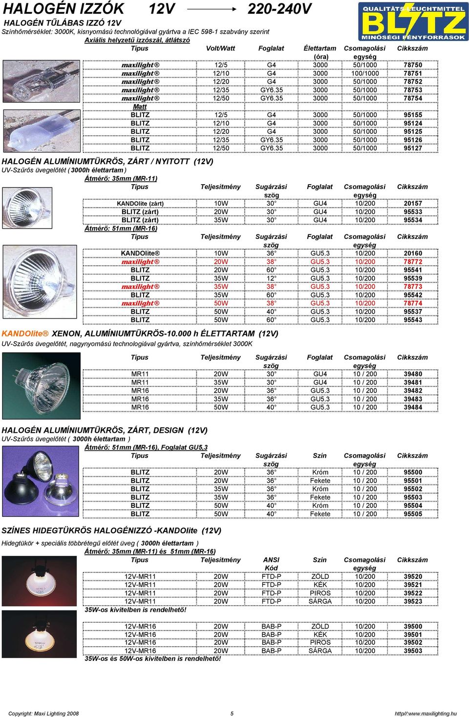 35 3000 50/1000 78753 maxilight 12/50 GY6.35 3000 50/1000 78754 Matt BLITZ 12/5 G4 3000 50/1000 95155 BLITZ 12/10 G4 3000 50/1000 95124 BLITZ 12/20 G4 3000 50/1000 95125 BLITZ 12/35 GY6.