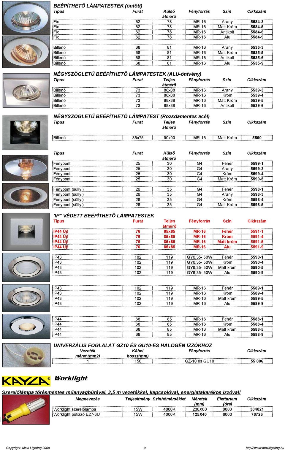Furat Teljes Fényforrás Szín Cikkszám átmérő Billenő 73 88x88 MR-16 Arany 5539-3 Billenő 73 88x88 MR-16 Króm 5539-4 Billenő 73 88x88 MR-16 Matt Króm 5539-5 Billenő 73 88x88 MR-16 Antikolt 5539-6